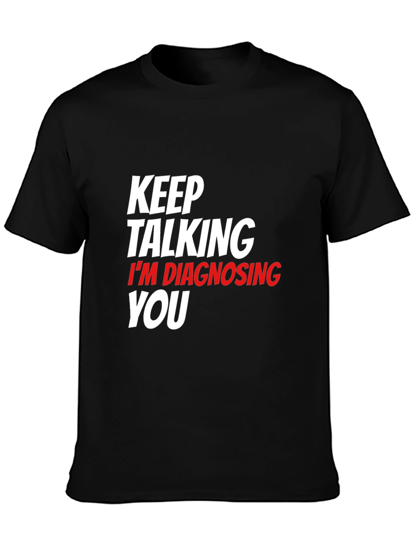 Keep Talking Im Diagnosing You Black T-Shirt