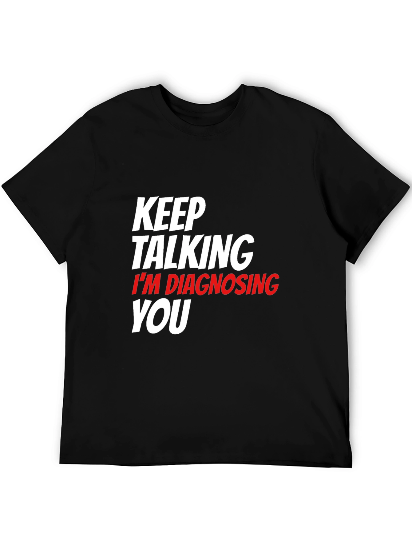 Keep Talking Im Diagnosing You Black T-Shirt