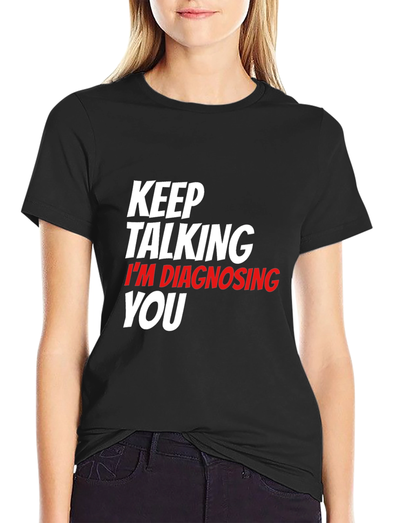 Keep Talking Im Diagnosing You Black T-Shirt