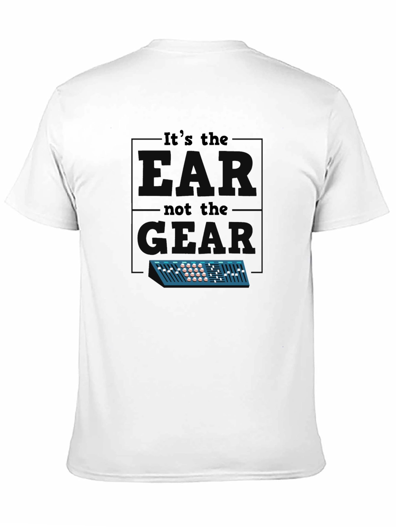 Its The EAR Not The GEAR T-Shirt