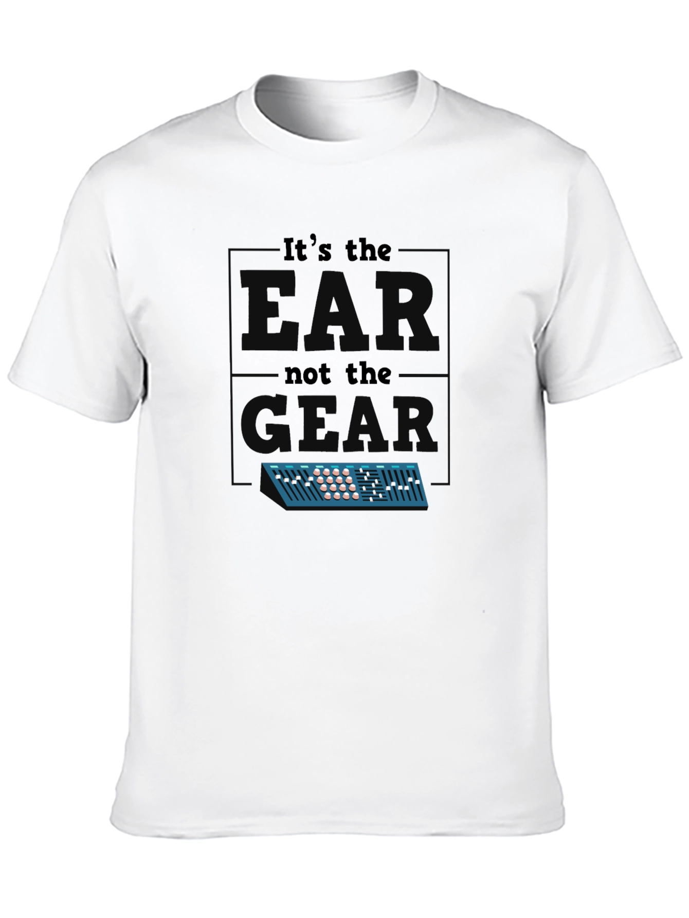 Its The EAR Not The GEAR T-Shirt