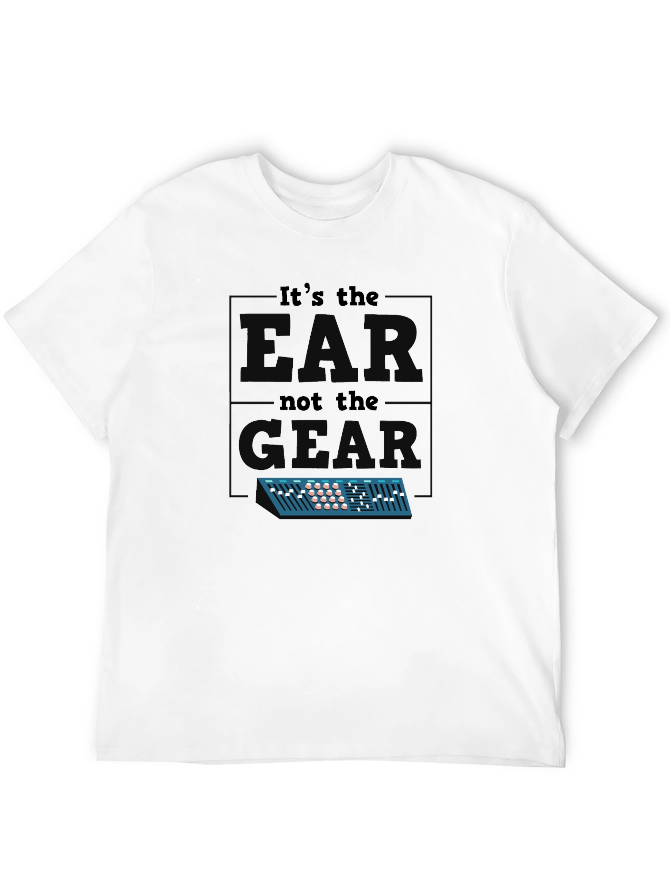 Its The EAR Not The GEAR T-Shirt