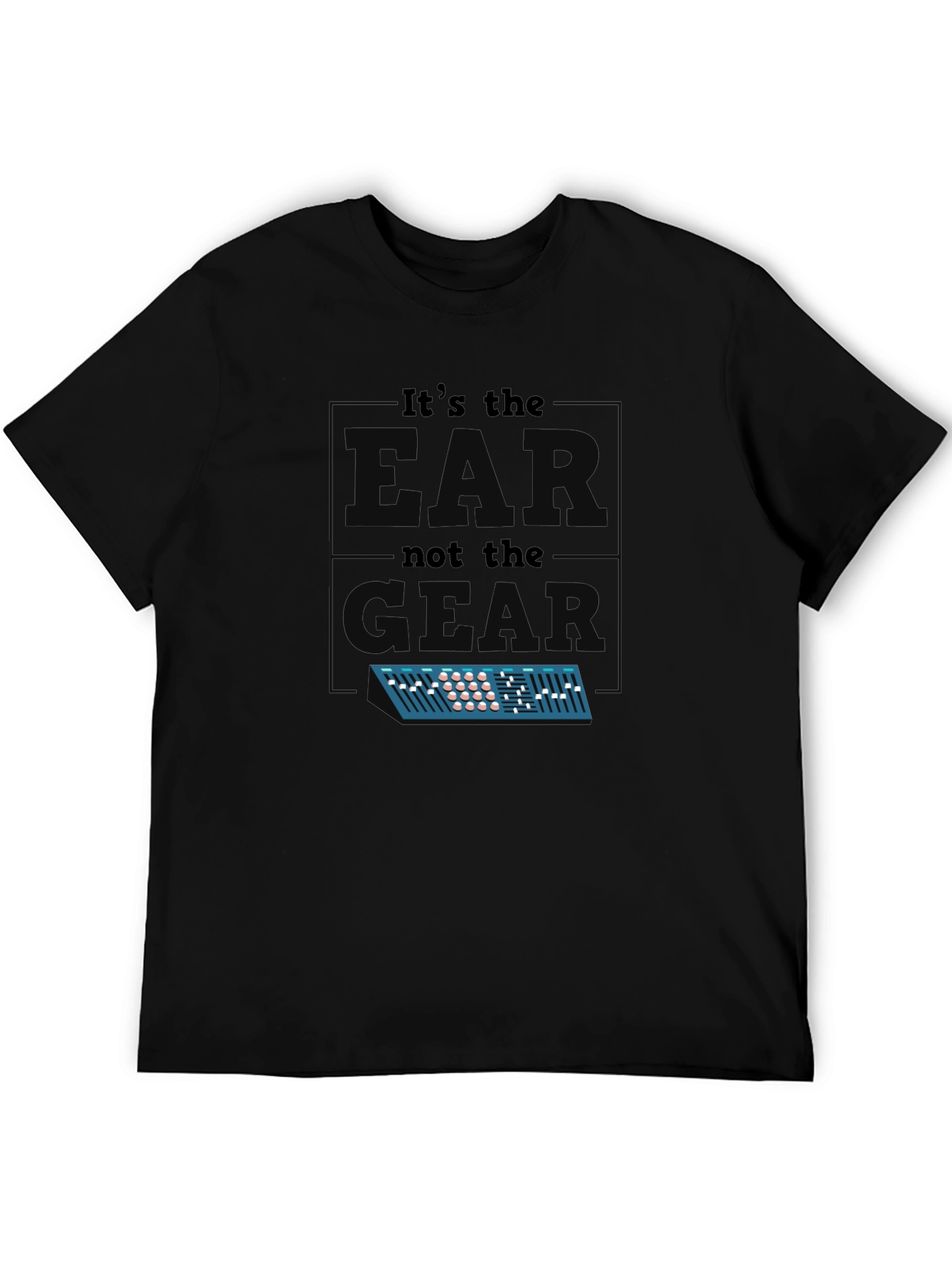 Its The EAR Not The GEAR T-Shirt