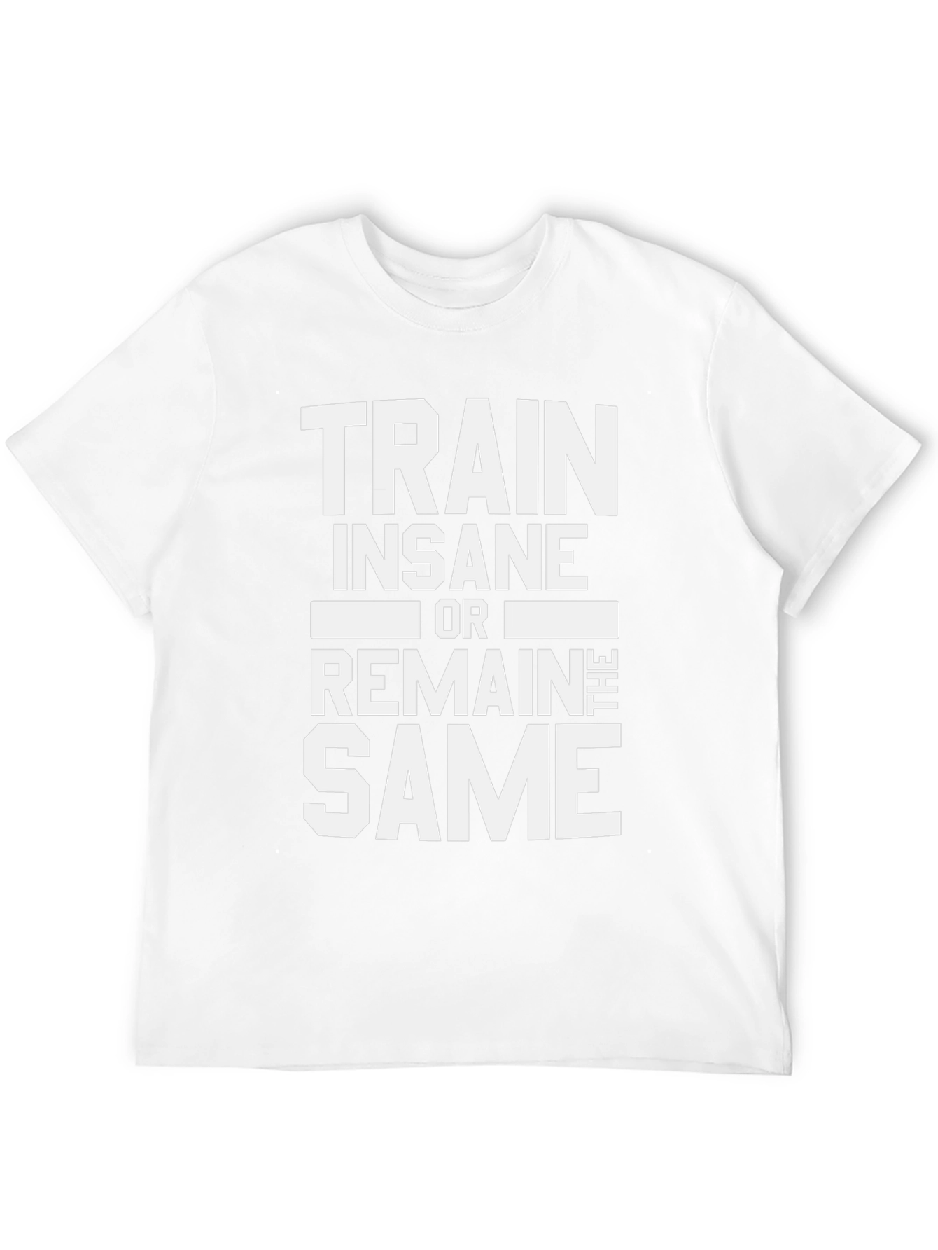 Train Insane or Remain the Same Mens T-Shirt