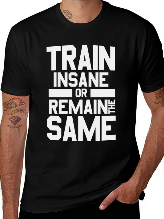 Train Insane or Remain the Same Mens T-Shirt