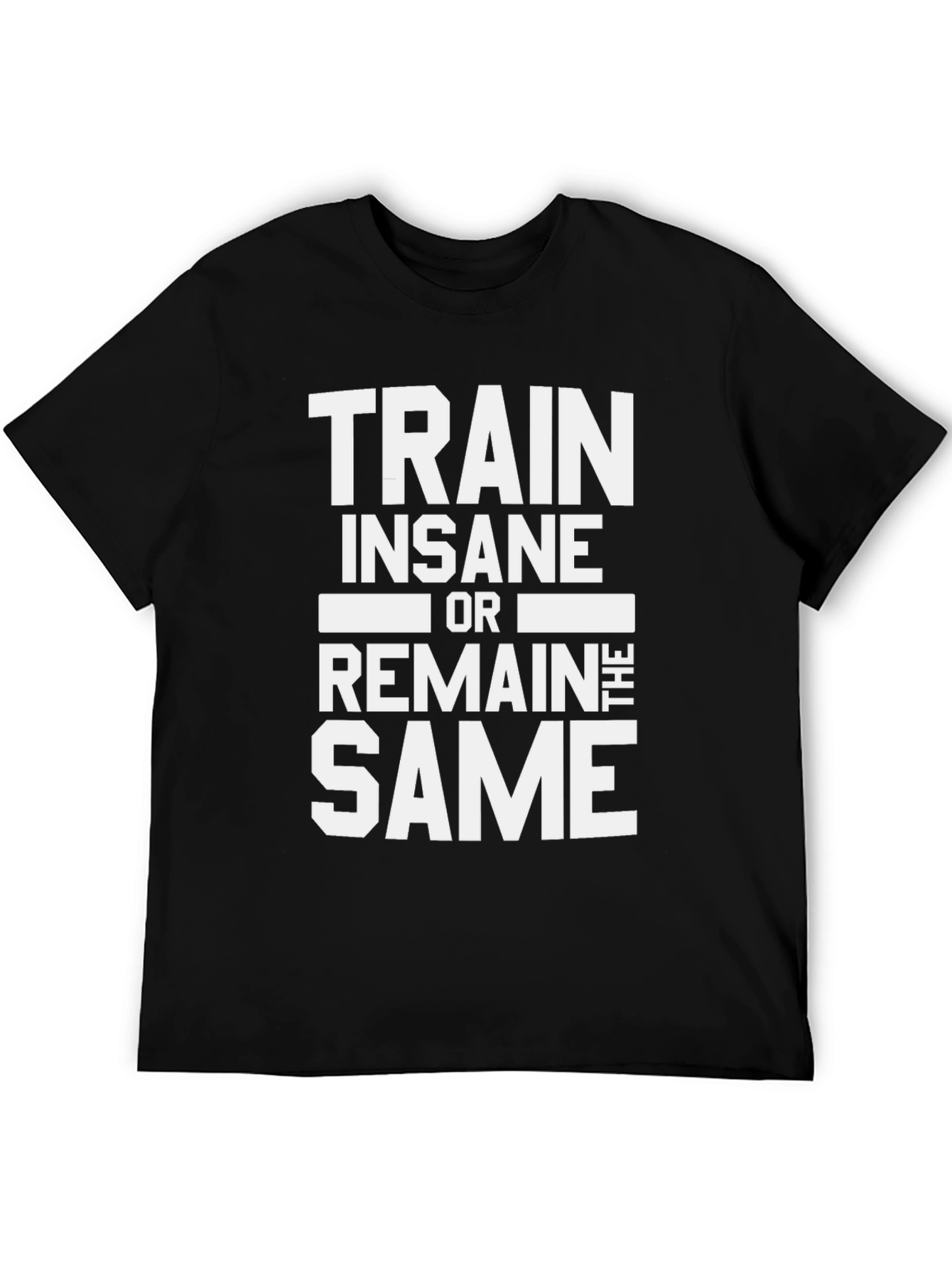 Train Insane or Remain the Same Mens T-Shirt