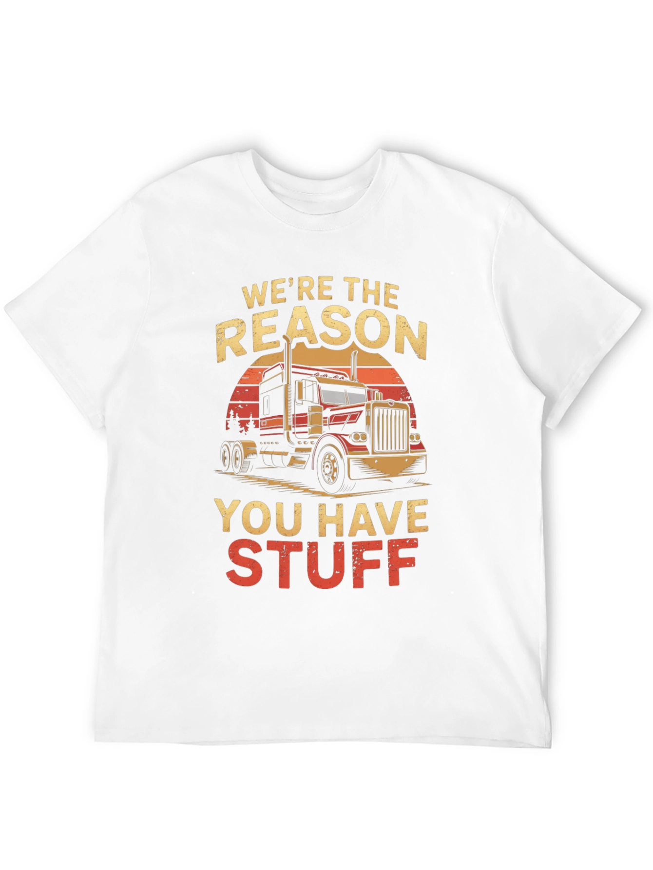 Truck Driver T-Shirt: Were the Reason You Have Stuff