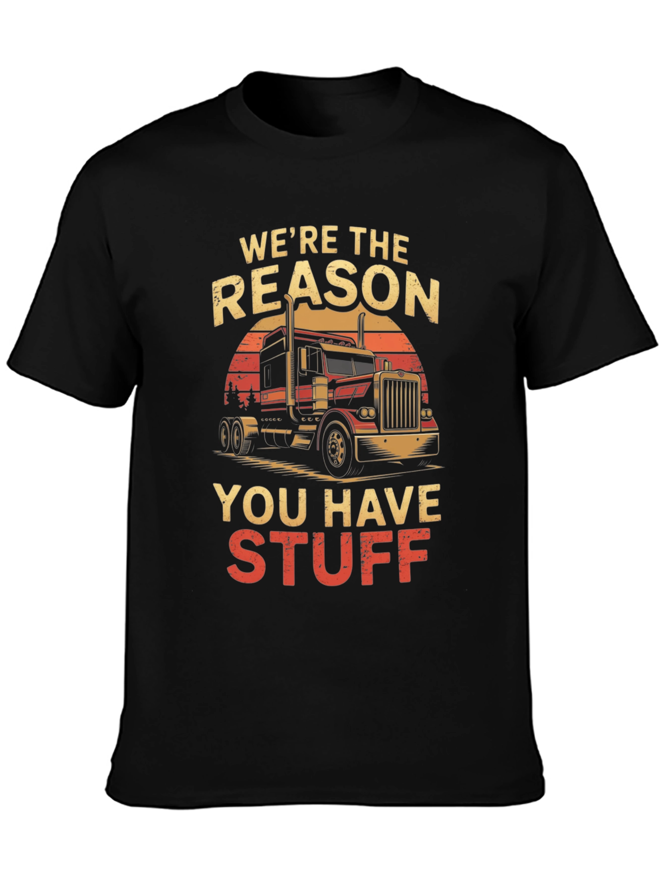 Truck Driver T-Shirt: Were the Reason You Have Stuff