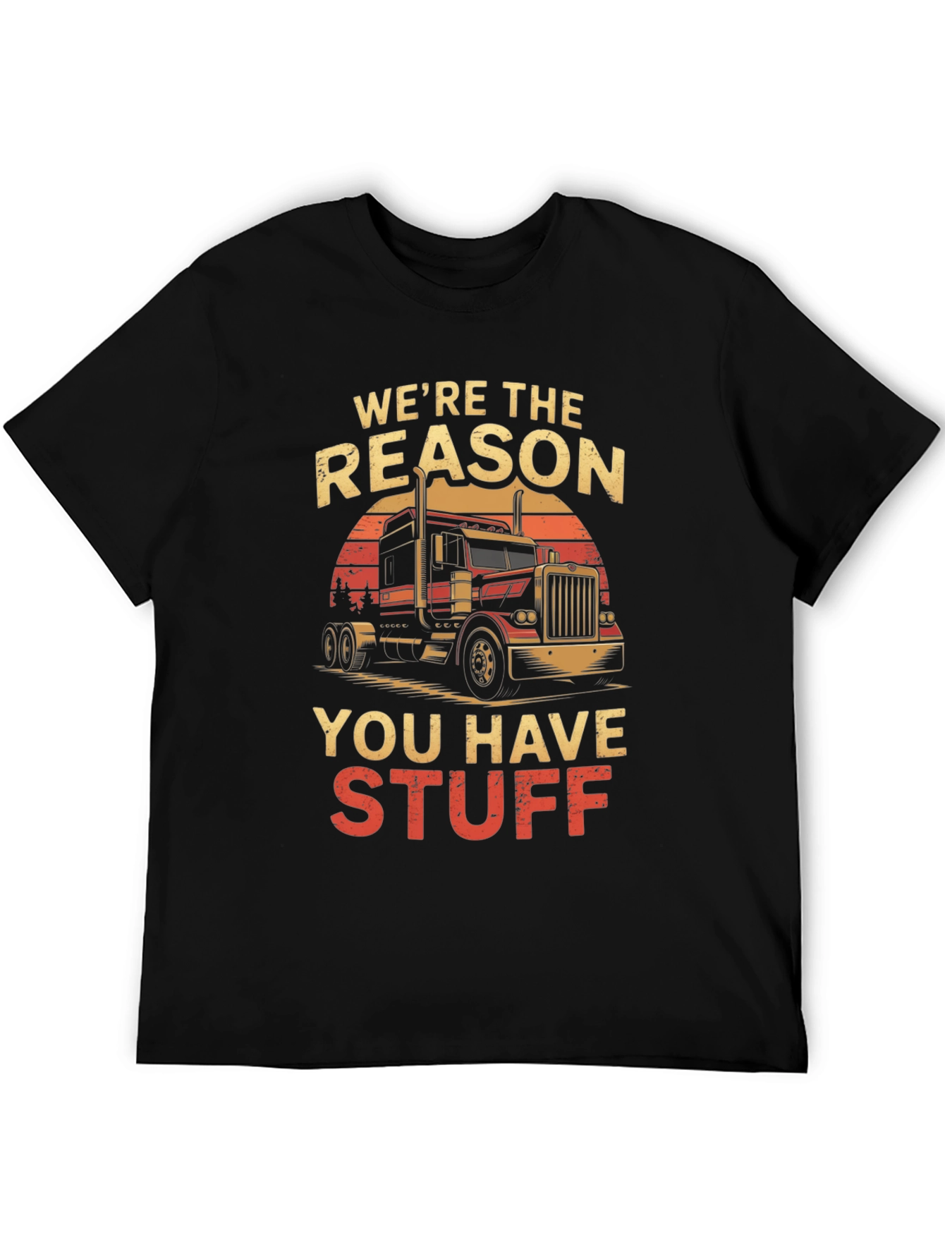 Truck Driver T-Shirt: Were the Reason You Have Stuff
