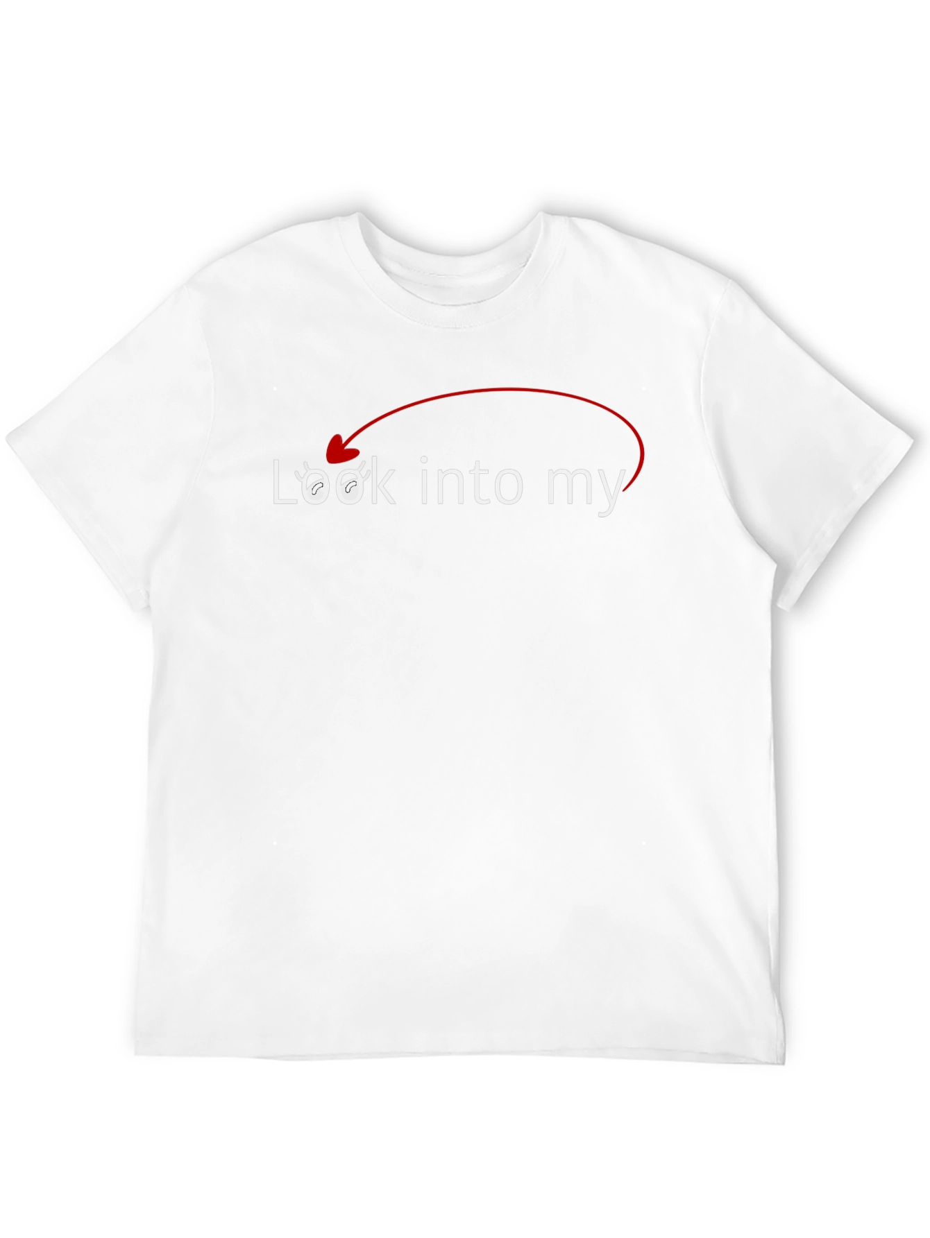 Look Into My Eyes T-Shirt - Funny Sarcastic Tee