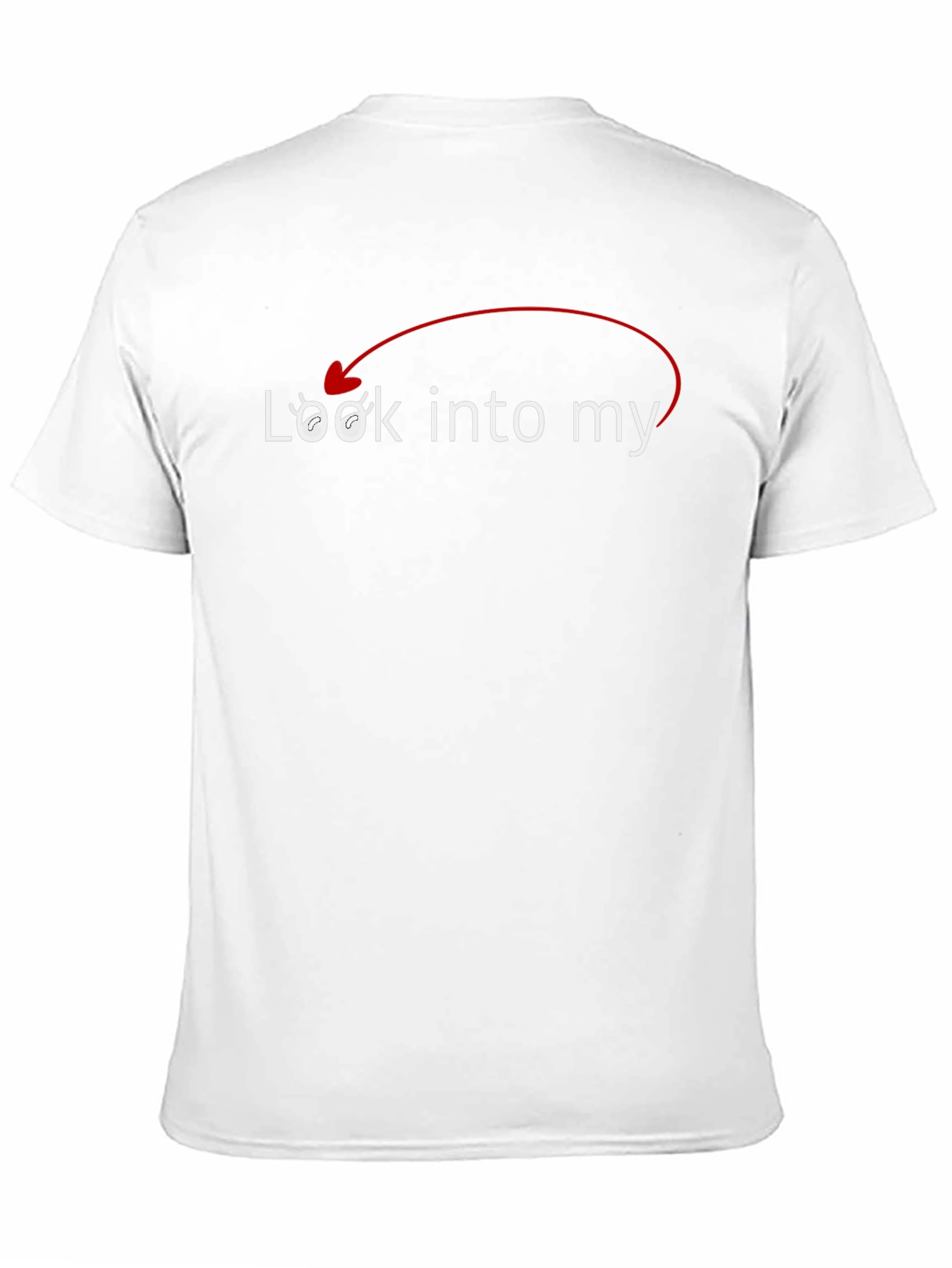 Look Into My Eyes T-Shirt - Funny Sarcastic Tee