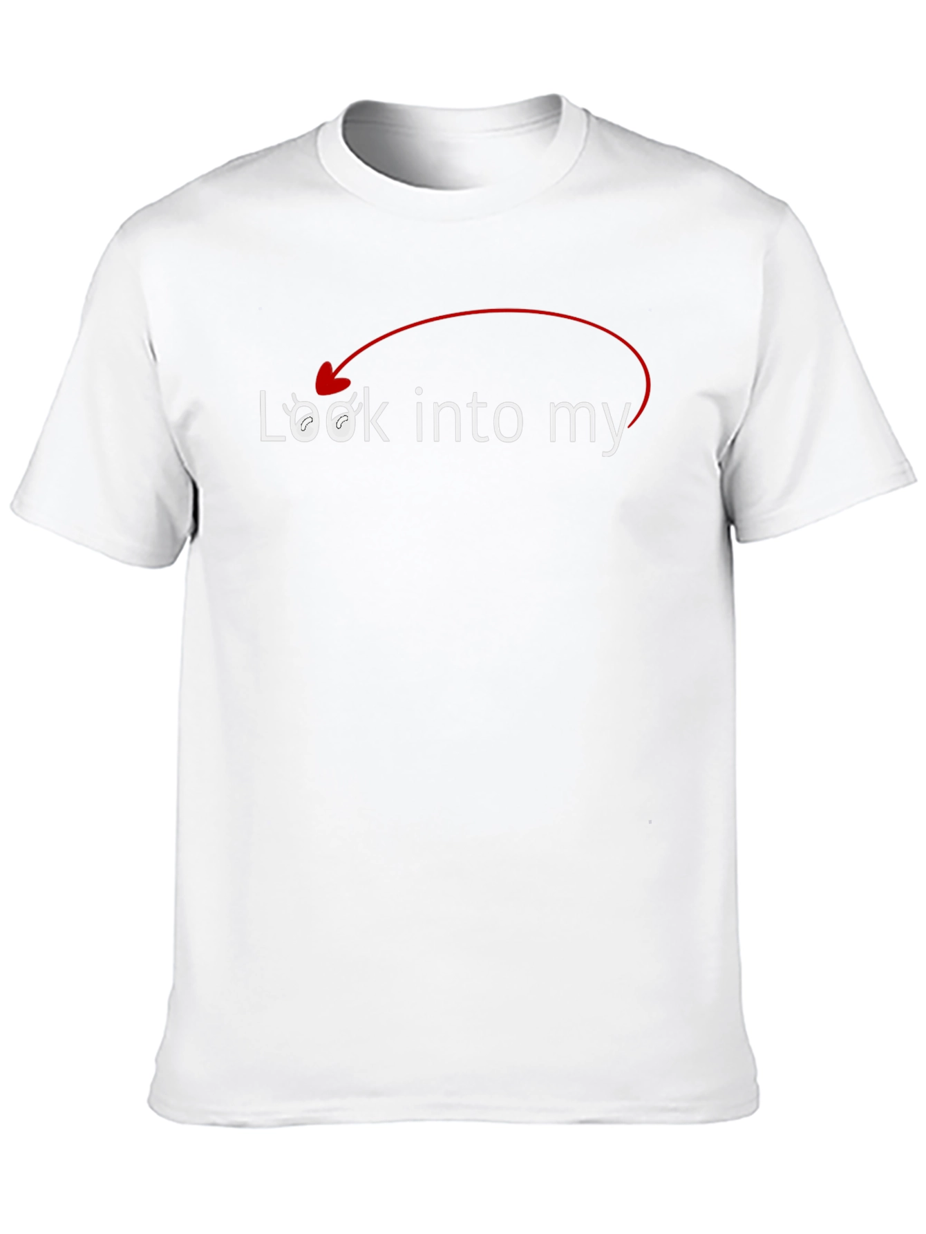 Look Into My Eyes T-Shirt - Funny Sarcastic Tee