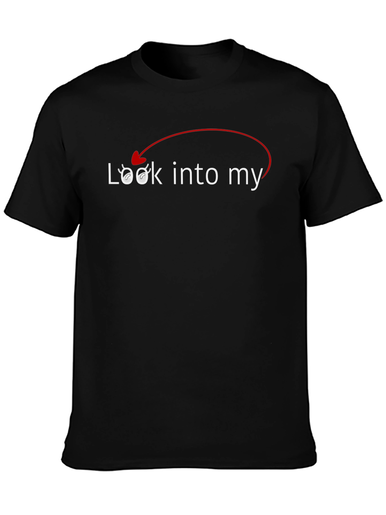 Look Into My Eyes T-Shirt - Funny Sarcastic Tee