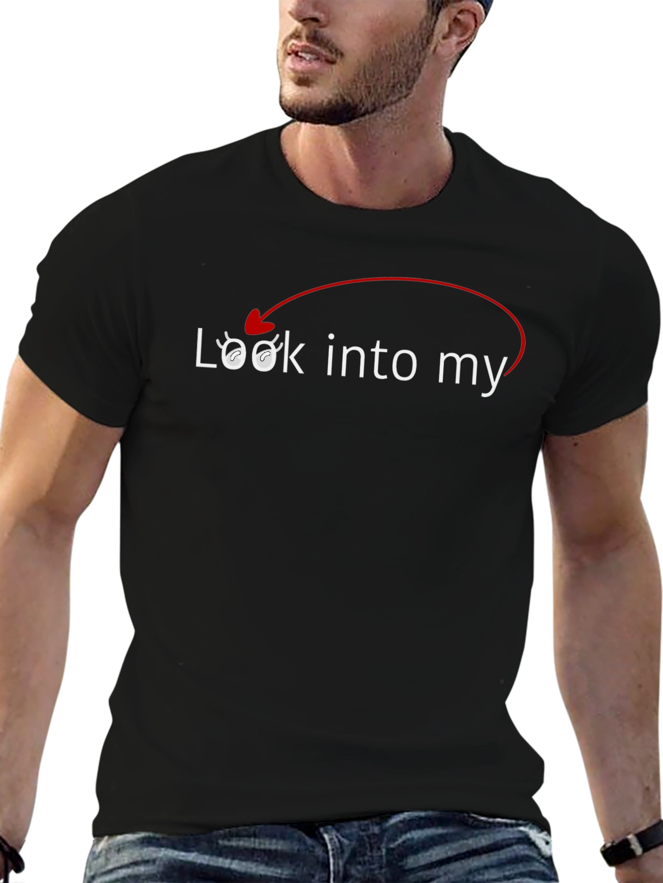 Look Into My Eyes T-Shirt - Funny Sarcastic Tee