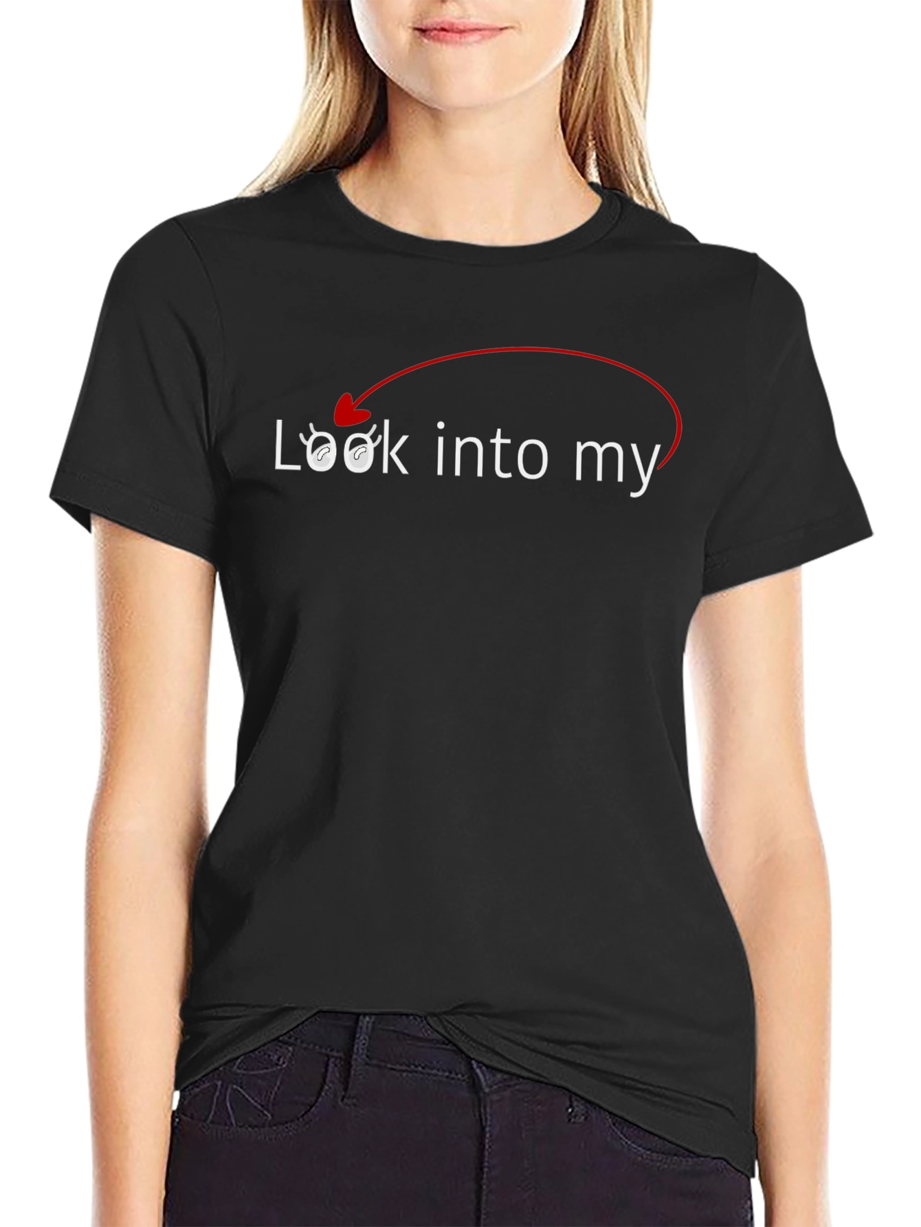 Look Into My Eyes T-Shirt - Funny Sarcastic Tee