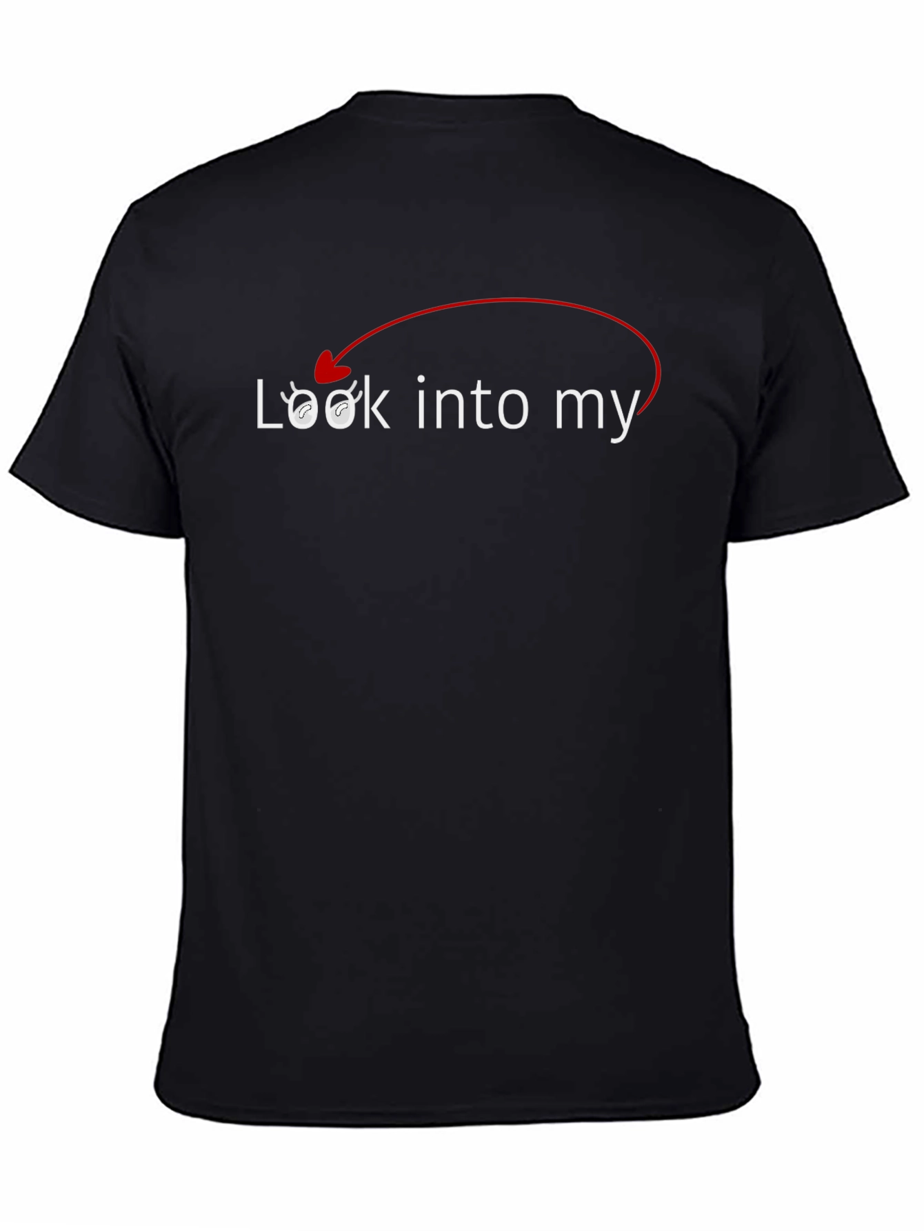 Look Into My Eyes T-Shirt - Funny Sarcastic Tee