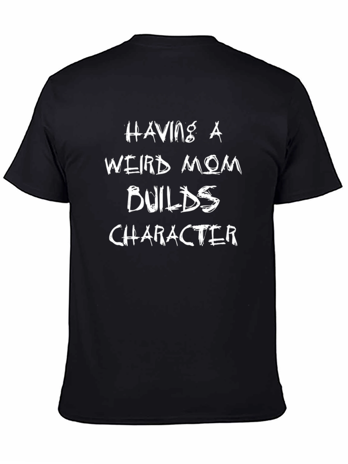 Having A Weird Mom Builds Character T-Shirt