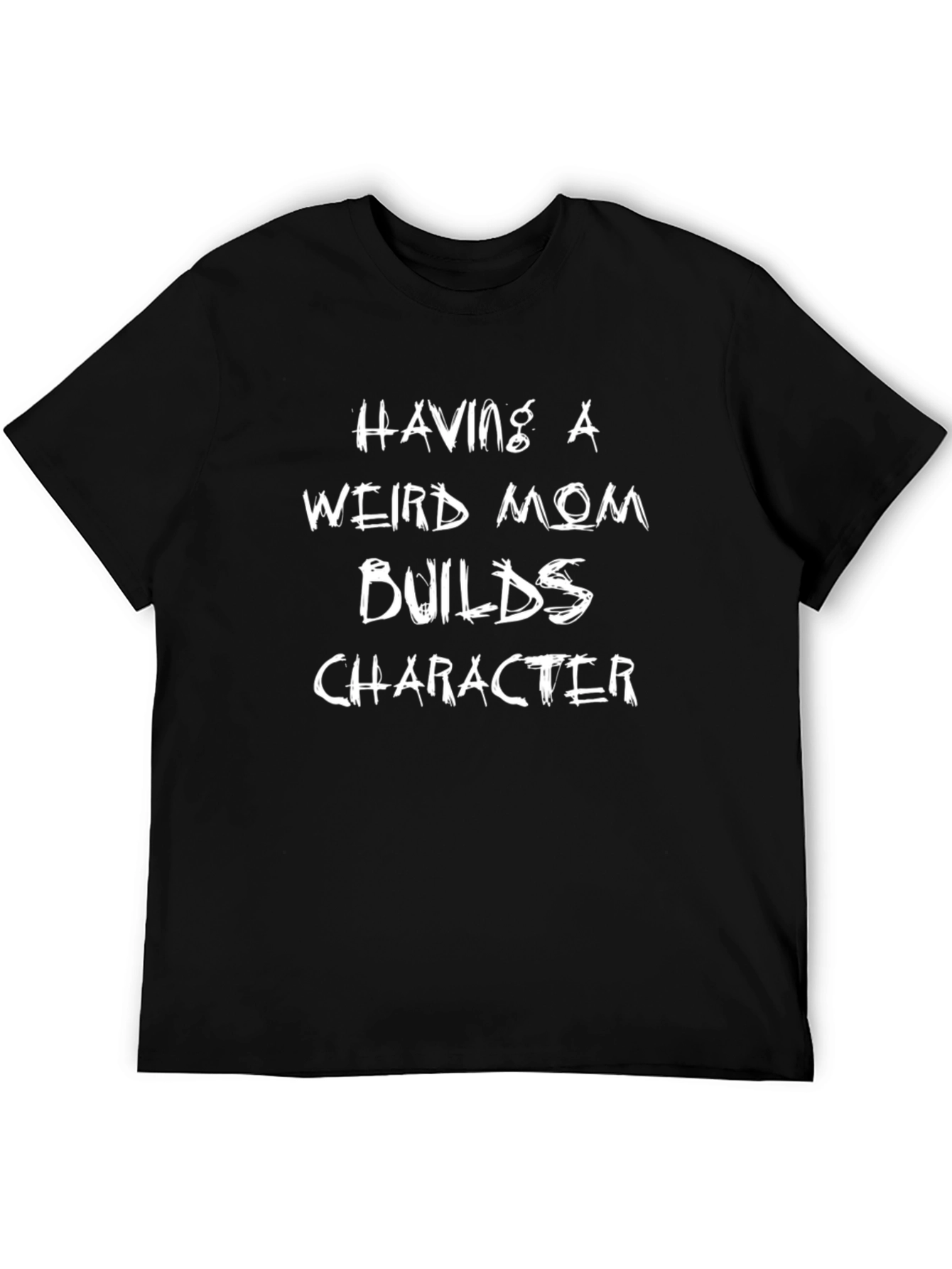 Having A Weird Mom Builds Character T-Shirt