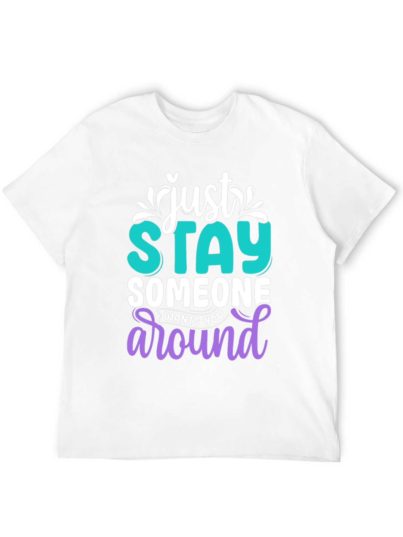 Just Stay Someone Wants You Around T-Shirt