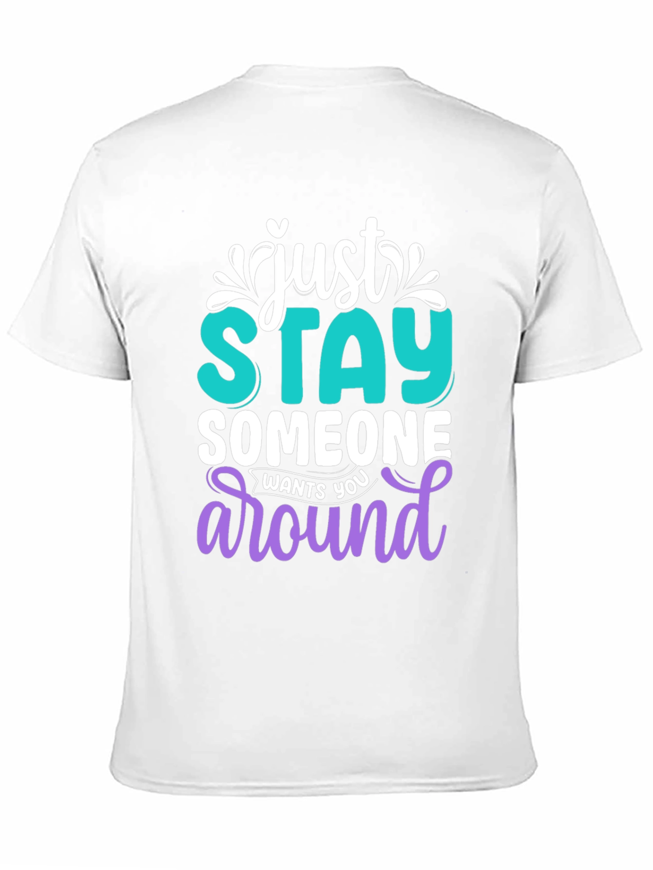 Just Stay Someone Wants You Around T-Shirt