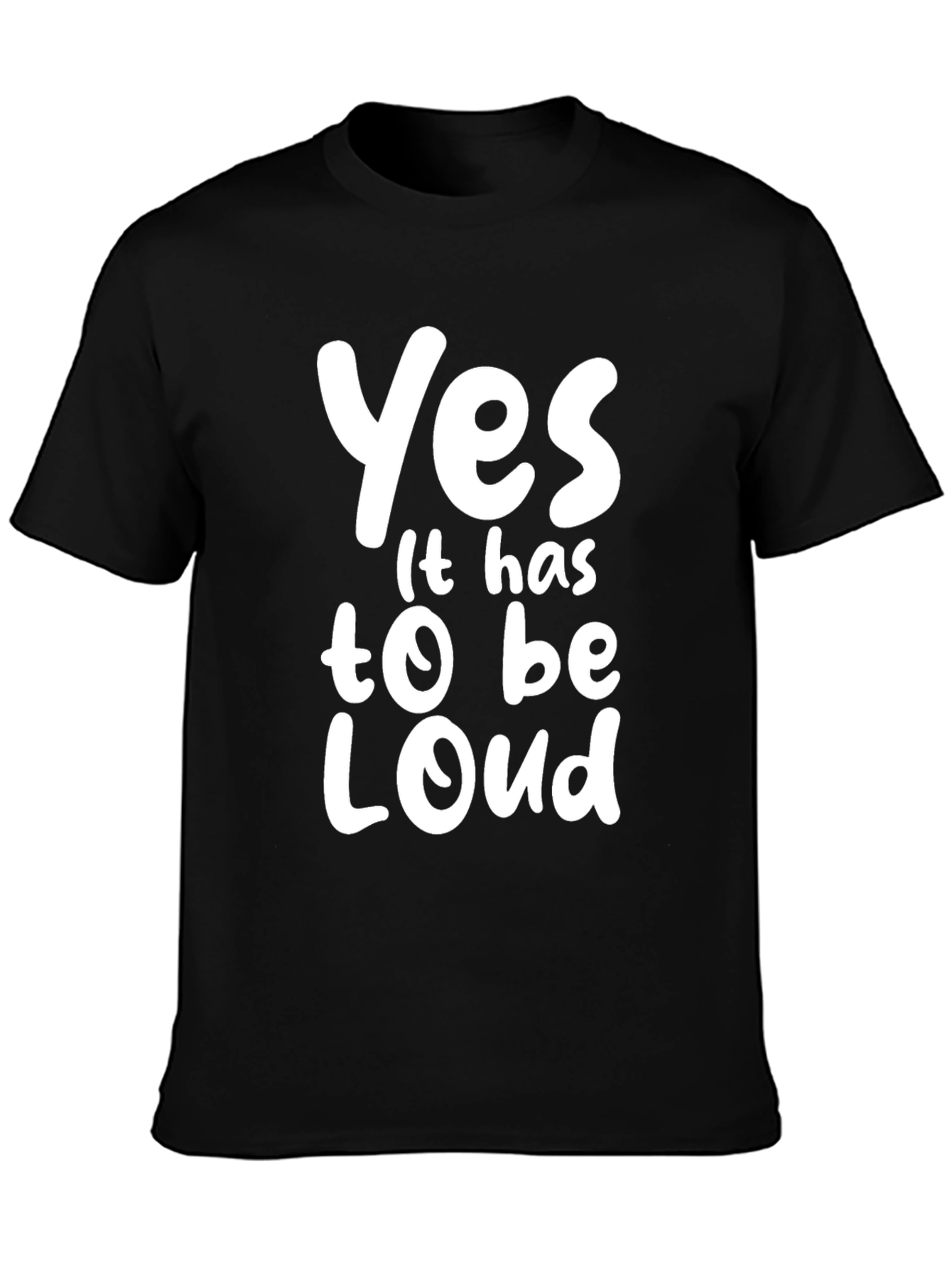Yes It Has To Be Loud T-Shirt