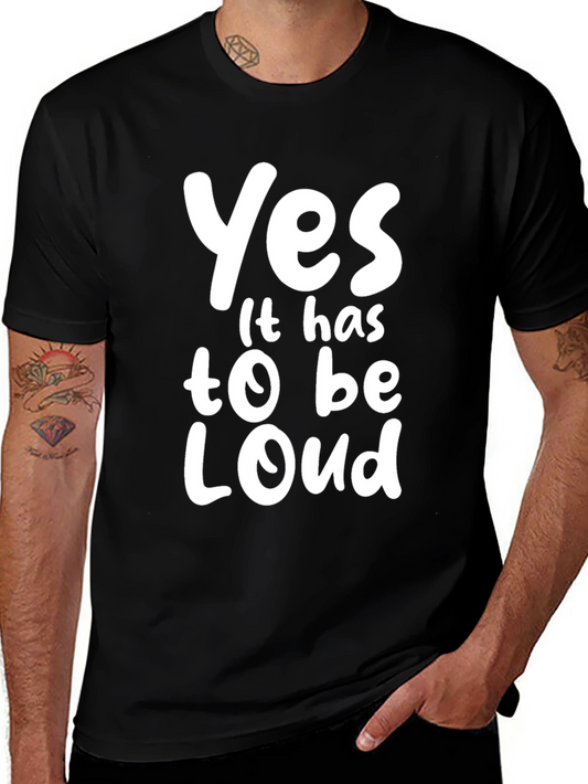 Yes It Has To Be Loud T-Shirt
