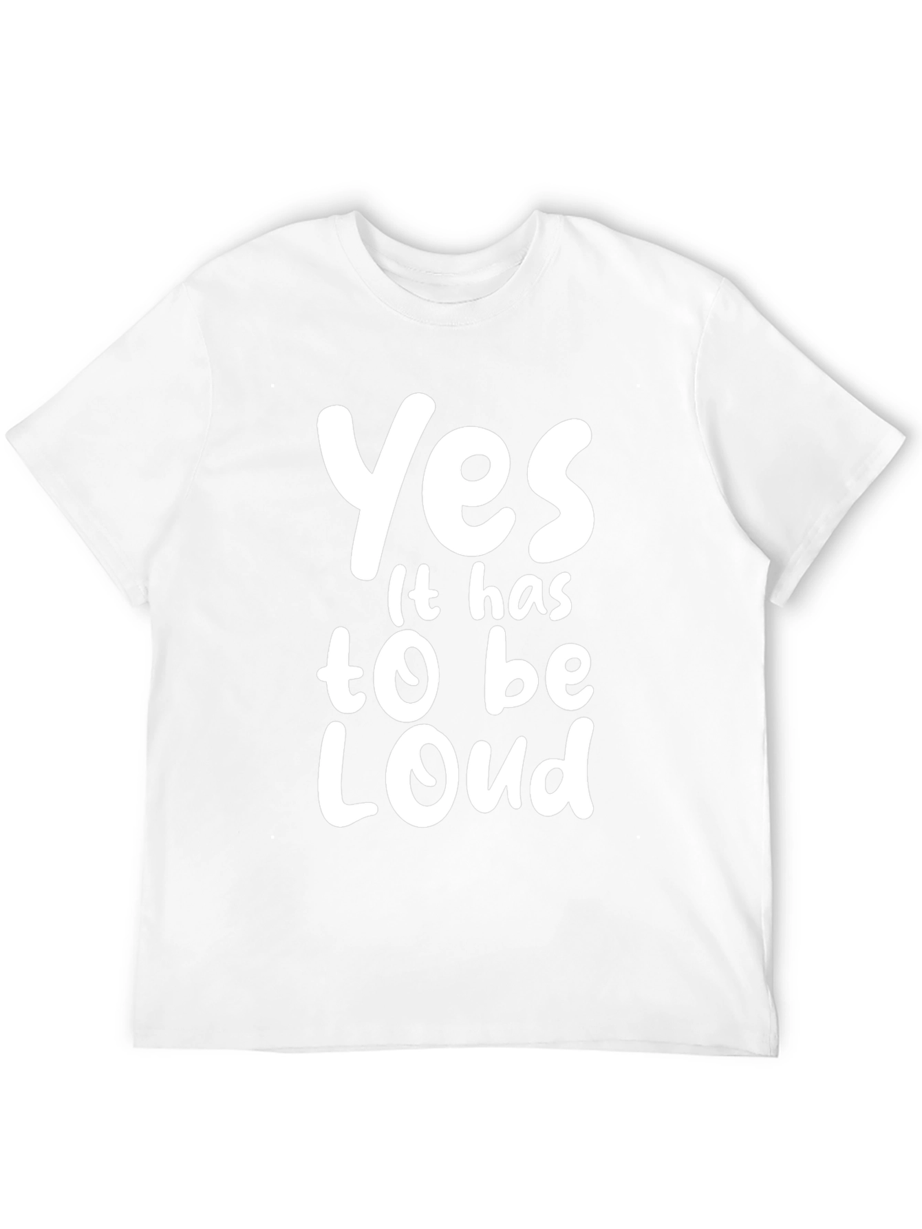 Yes It Has To Be Loud T-Shirt