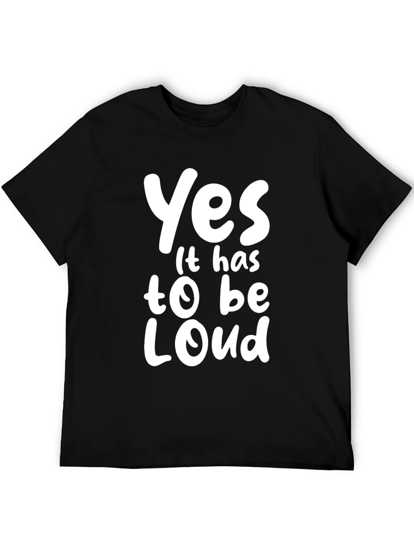 Yes It Has To Be Loud T-Shirt