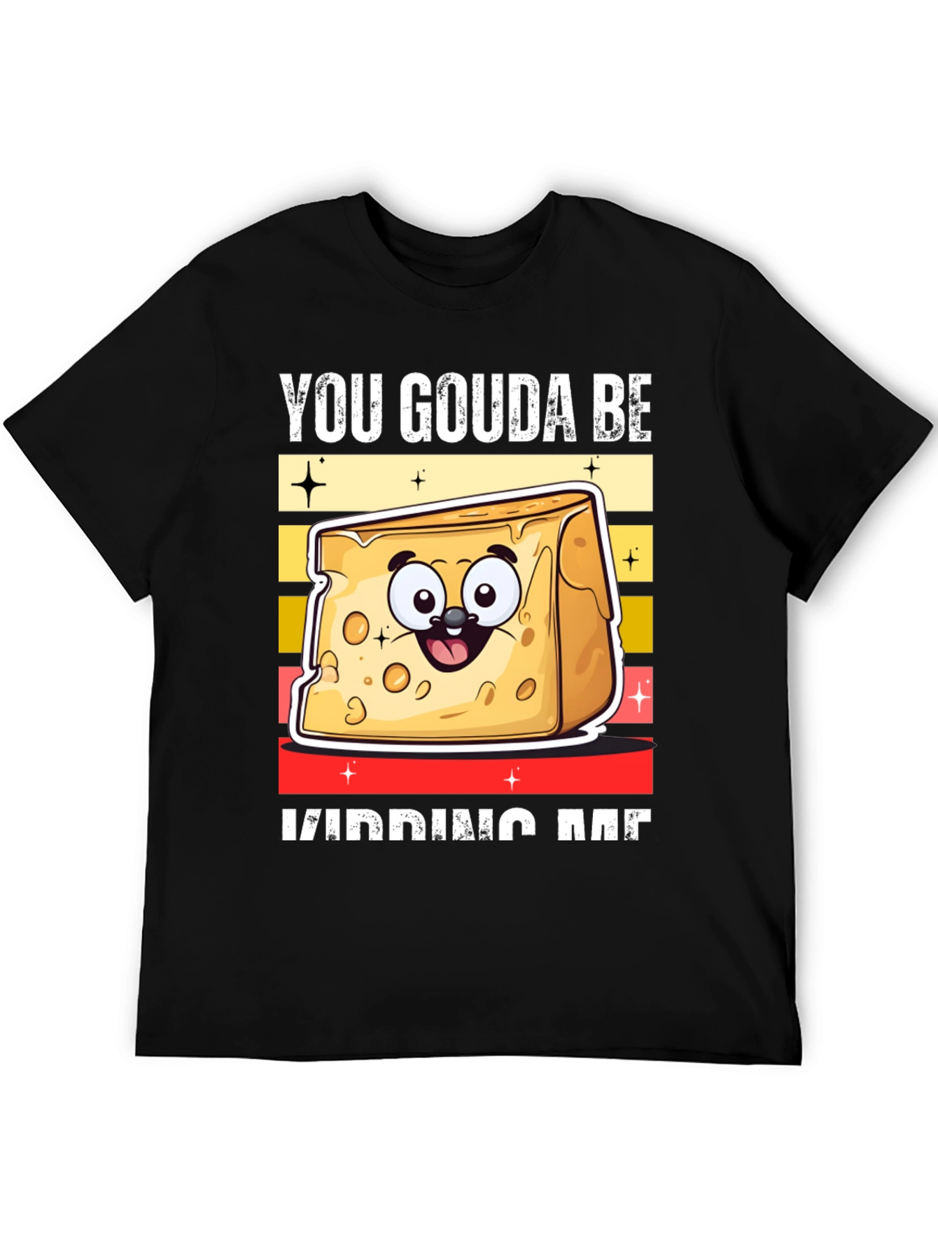 You Gouda Be Kidding Me T-Shirt